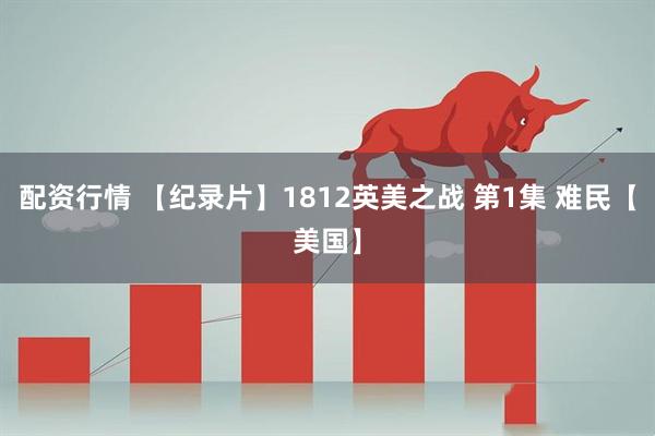配资行情 【纪录片】1812英美之战 第1集 难民【美国】