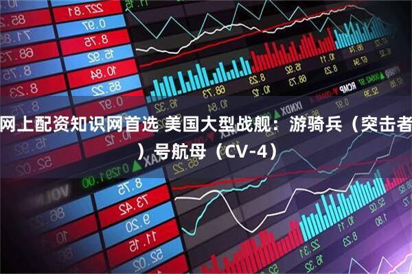 网上配资知识网首选 美国大型战舰：游骑兵（突击者）号航母（CV-4）